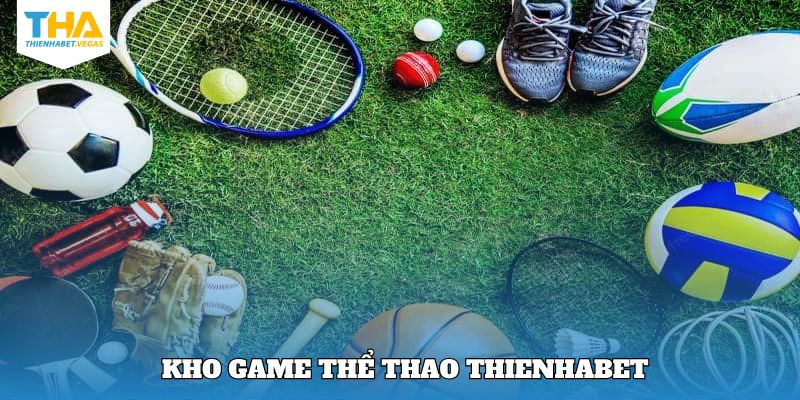 Các siêu phẩm thể thao cuốn hút khách hàng nhất tại Thienhabet 