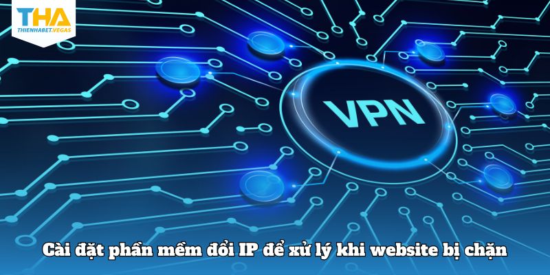 Cài đặt phần mềm đổi IP để xử lý khi website bị chặn