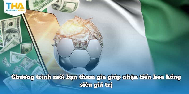 Chương trình mời bạn tham gia giúp nhận tiền hoa hồng siêu giá trị