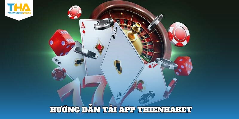 Chỉ dẫn thao tác tải app Thienhabet với từng hệ điều hành