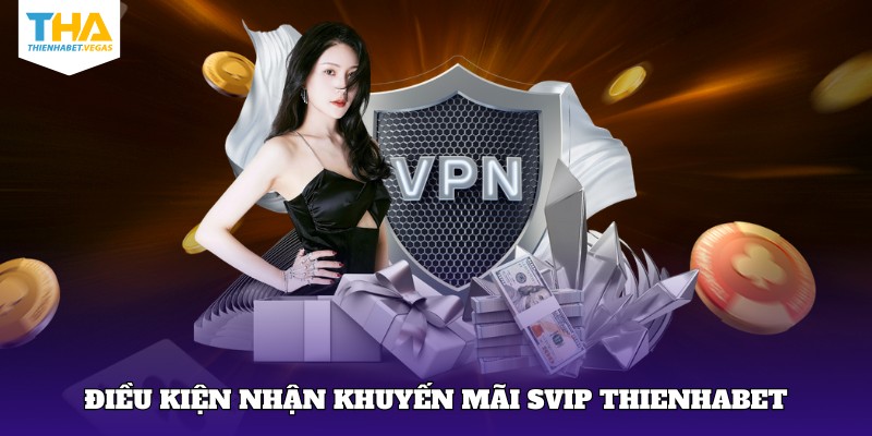 Cần điều kiện gì để nhận ưu đãi SVIP?