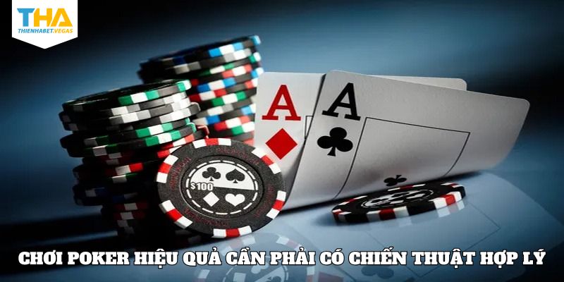 Chơi Poker hiệu quả cần phải có chiến thuật hợp lý