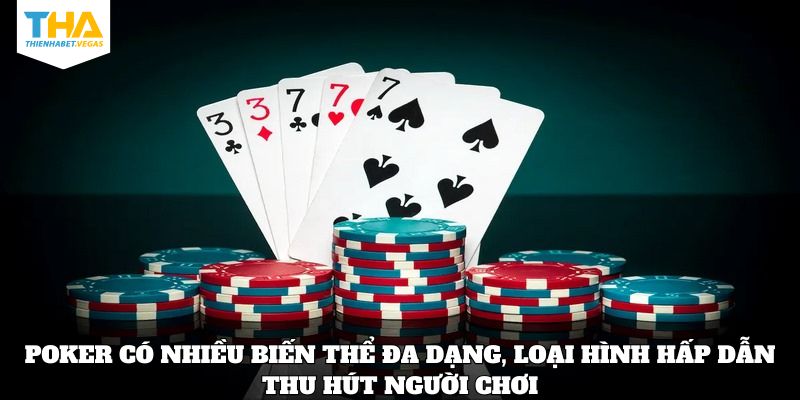 Poker có nhiều biến thể đa dạng, loại hình hấp dẫn thu hút người chơi