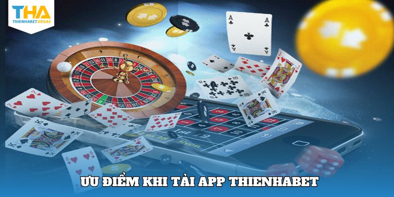 Ưu điểm tuyệt vời mà ứng dụng Thienhabet mang lại
