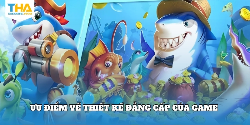 Ưu điểm về thiết kế đẳng cấp của game 